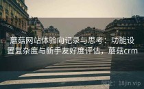 蘑菇网站体验向记录与思考：功能设置复杂度与新手友好度评估，蘑菇crm