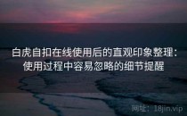 白虎自扣在线使用后的直观印象整理：使用过程中容易忽略的细节提醒