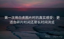 第一次用白虎图片时的真实感受：更适合碎片时间还是长时间浏览