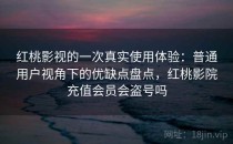 红桃影视的一次真实使用体验：普通用户视角下的优缺点盘点，红桃影院充值会员会盗号吗