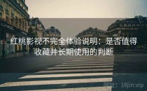 红桃影视不完全体验说明：是否值得收藏并长期使用的判断