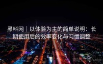 黑料网｜以体验为主的简单说明：长期使用后的效率变化与习惯调整