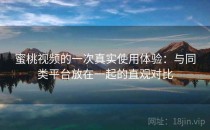蜜桃视频的一次真实使用体验：与同类平台放在一起的直观对比