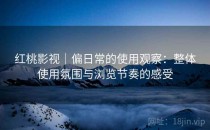 红桃影视｜偏日常的使用观察：整体使用氛围与浏览节奏的感受
