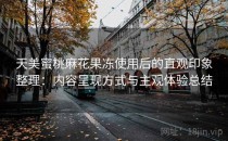 天美蜜桃麻花果冻使用后的直观印象整理：内容呈现方式与主观体验总结