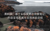 黑料网｜基于实际使用的观察笔记：内容呈现方式与主观体验总结