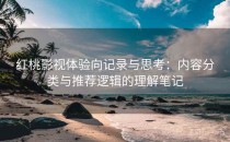 红桃影视体验向记录与思考：内容分类与推荐逻辑的理解笔记