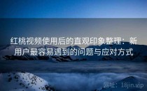 红桃视频使用后的直观印象整理：新用户最容易遇到的问题与应对方式