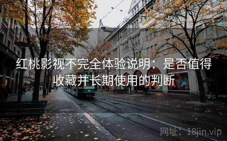 红桃影视不完全体验说明:是否值得收藏并长期使用的判断 第2张 红桃影视不完全体验说明:是否值得收藏并长期使用的判断 第2张