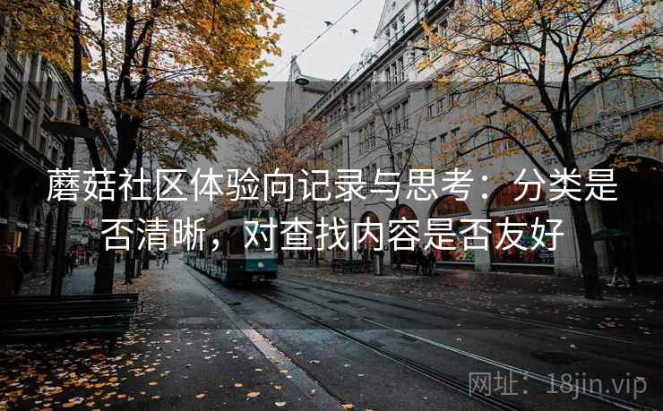 蘑菇社区体验向记录与思考:分类是否清晰,对查找内容是否友好 第1张 蘑菇社区体验向记录与思考:分类是否清晰,对查找内容是否友好 第1张