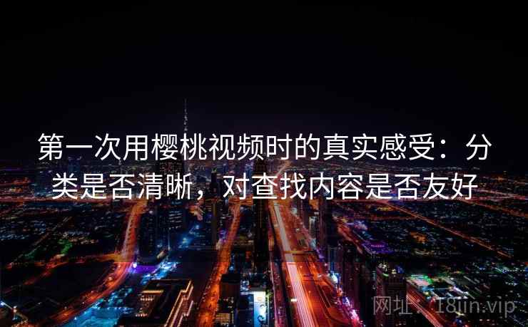 第一次用樱桃视频时的真实感受:分类是否清晰,对查找内容是否友好 第2张 第一次用樱桃视频时的真实感受:分类是否清晰,对查找内容是否友好 第2张